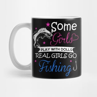 Some Girls Play With Dolls Real Girls Go Love Fishing - Fish Mug